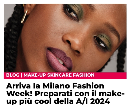 Arriva la Milano Fashion Week! Preparati sfoggiando il make-up più cool della A/I 2024